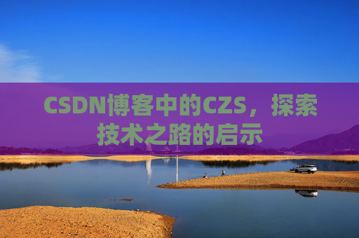 CSDN博客中的CZS，探索技术之路的启示